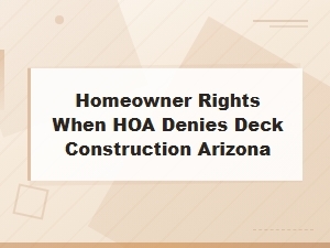 Arizona Homeowner Rights When Hoa Denies Deck Construction